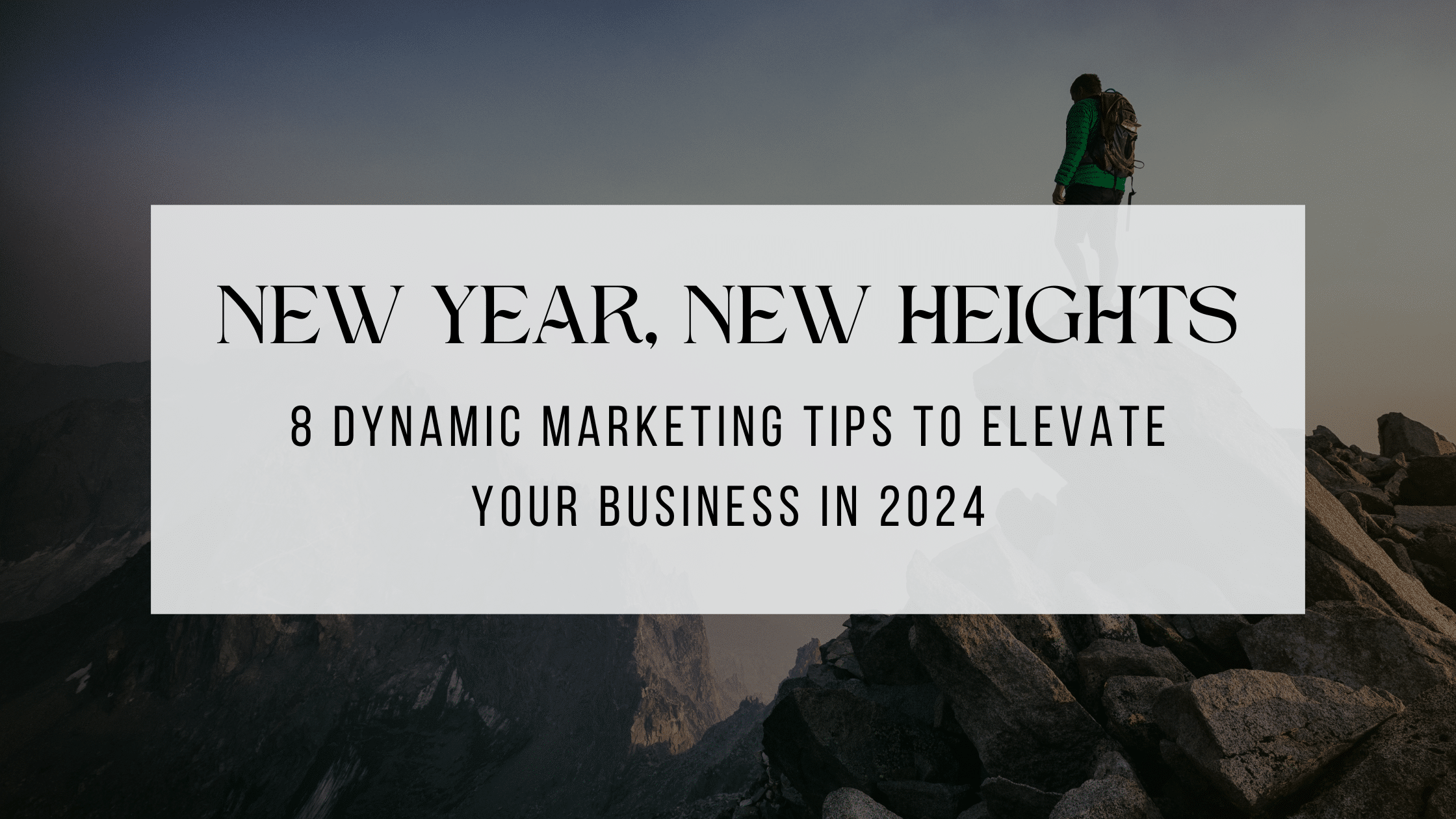 Featured image for “New Year, New Heights: 8 Dynamic Marketing Tips to Elevate Your Business in 2024”