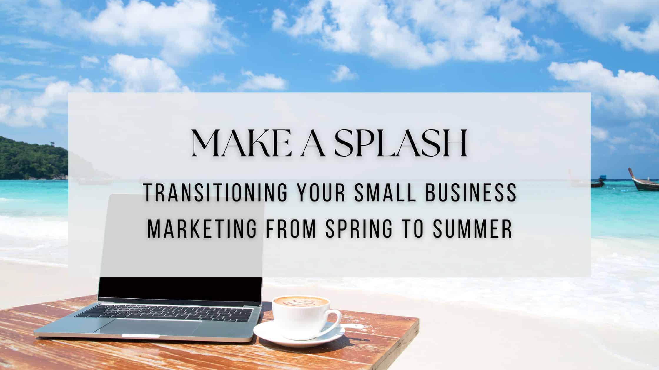 Featured image for “Make a Splash: Transitioning Your Small Business Marketing from Spring to Summer”